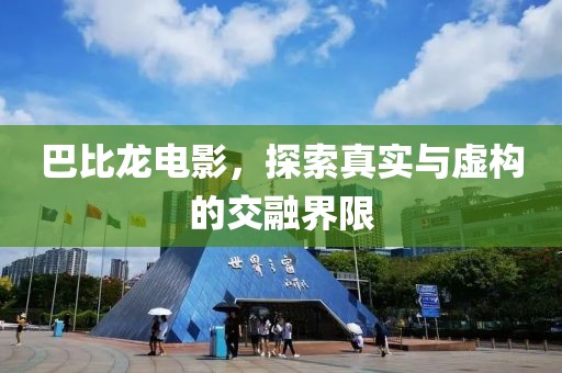 巴比龙电影，探索真实与虚构的交融界限