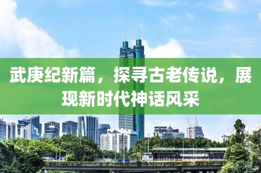 武庚纪新篇，探寻古老传说，展现新时代神话风采