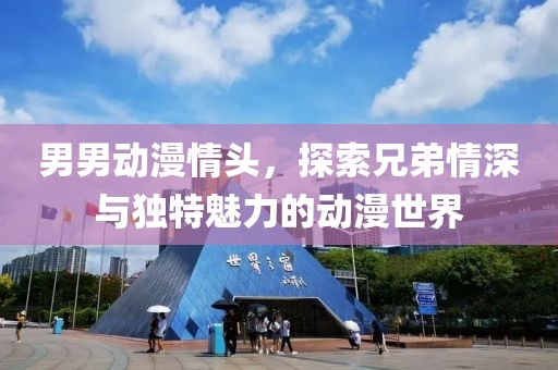 男男动漫情头，探索兄弟情深与独特魅力的动漫世界