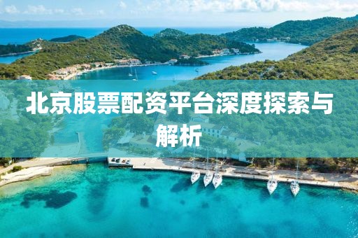 北京股票配资平台深度探索与解析