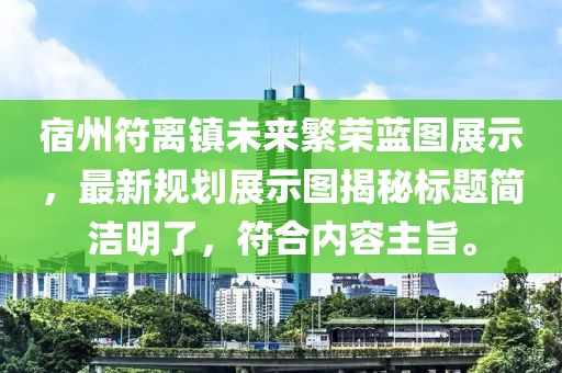 宿州符离镇未来繁荣蓝图展示，最新规划展示图揭秘标题简洁明了，符合内容主旨。