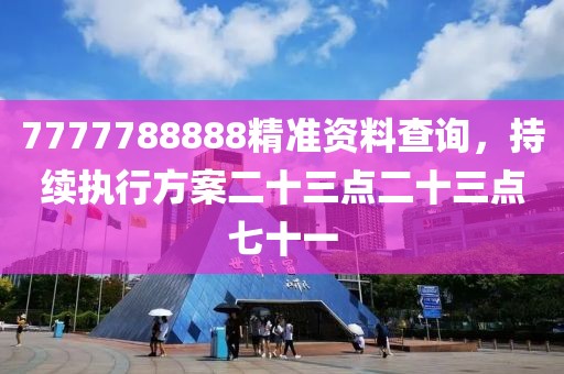 7777788888精准资料查询，持续执行方案二十三点二十三点七十一