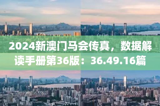 2024新澳门马会传真，数据解读手册第36版：36.49.16篇
