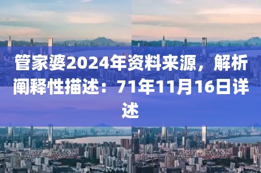 管家婆2024年资料来源，解析阐释性描述：71年11月16日详述