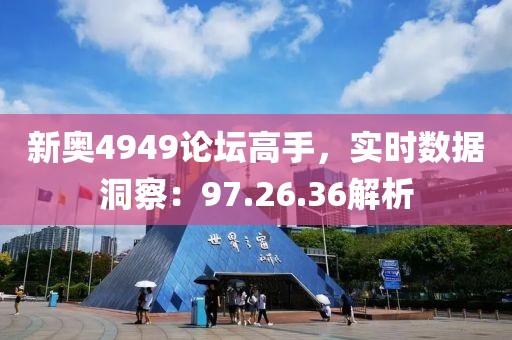 新奥4949论坛高手，实时数据洞察：97.26.36解析
