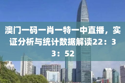 澳门一码一肖一特一中直播，实证分析与统计数据解读22：33：52