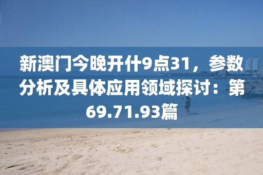 新澳门今晚开什9点31，参数分析及具体应用领域探讨：第69.71.93篇