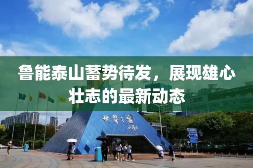 鲁能泰山蓄势待发，展现雄心壮志的最新动态