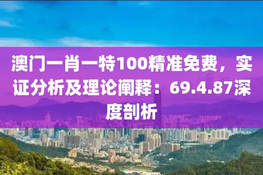 澳门一肖一特100精准免费，实证分析及理论阐释：69.4.87深度剖析