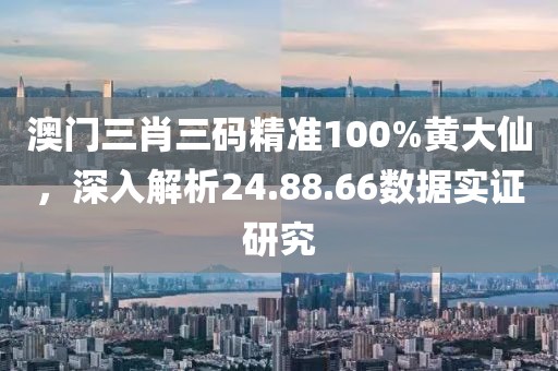 澳门三肖三码精准100%黄大仙，深入解析24.88.66数据实证研究