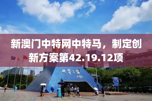 新澳门中特网中特马，制定创新方案第42.19.12项