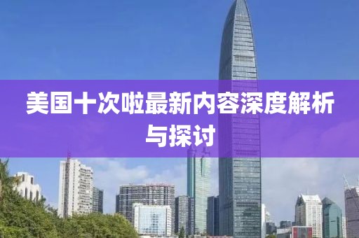 美国十次啦最新内容深度解析与探讨