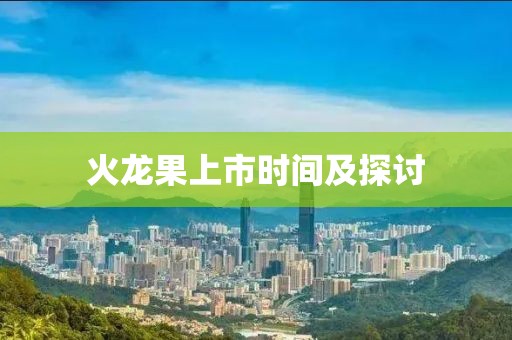 火龙果上市时间及探讨