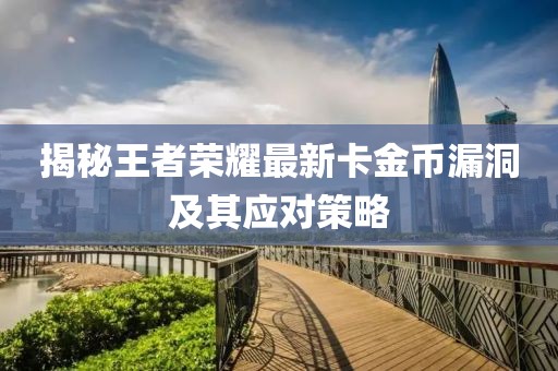 揭秘王者荣耀最新卡金币漏洞及其应对策略