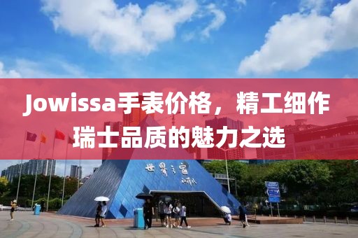 Jowissa手表价格，精工细作瑞士品质的魅力之选