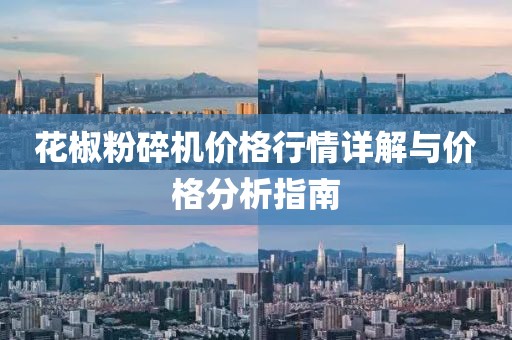 花椒粉碎机价格行情详解与价格分析指南