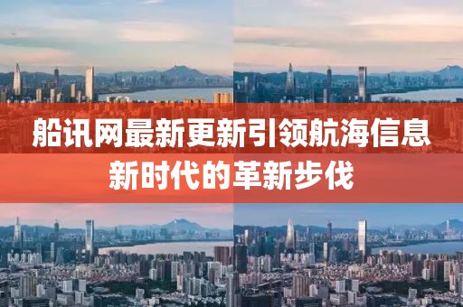 船讯网最新更新引领航海信息新时代的革新步伐