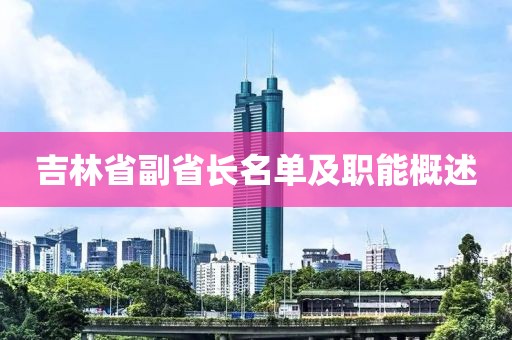 吉林省副省长名单及职能概述
