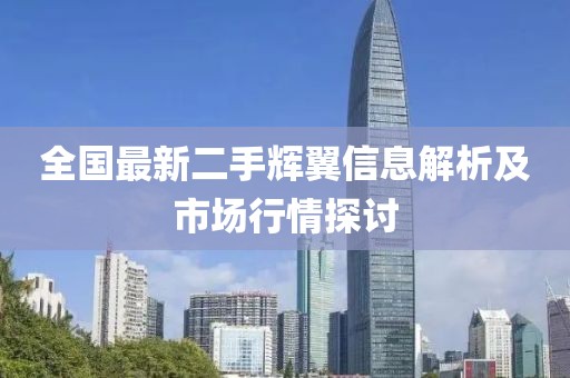 全国最新二手辉翼信息解析及市场行情探讨