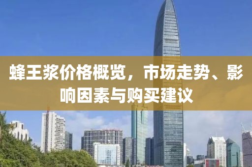 蜂王浆价格概览，市场走势、影响因素与购买建议
