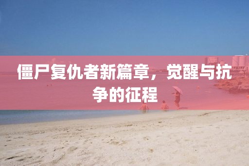 僵尸复仇者新篇章，觉醒与抗争的征程