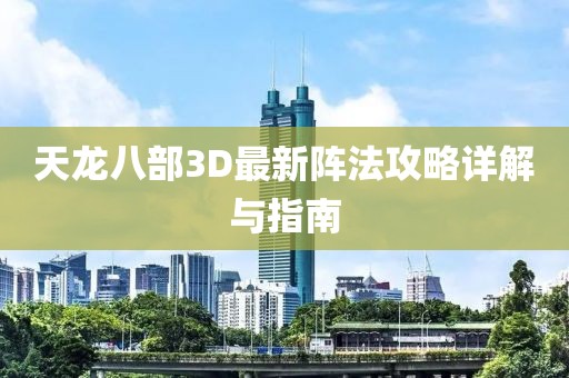 天龙八部3D最新阵法攻略详解与指南