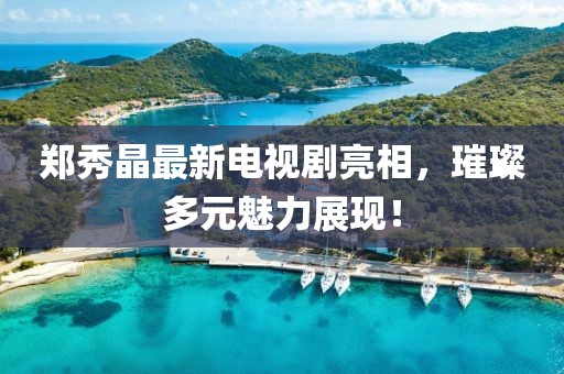 郑秀晶最新电视剧亮相，璀璨多元魅力展现！