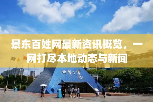 景东百姓网最新资讯概览，一网打尽本地动态与新闻