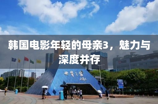 韩国电影年轻的母亲3，魅力与深度并存