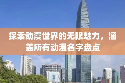 探索动漫世界的无限魅力，涵盖所有动漫名字盘点