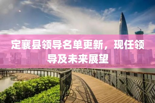 定襄县领导名单更新，现任领导及未来展望