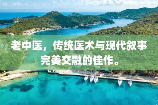 老中医，传统医术与现代叙事完美交融的佳作。