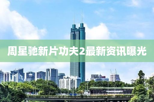 周星驰新片功夫2最新资讯曝光