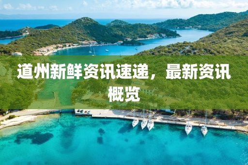 道州新鲜资讯速递，最新资讯概览