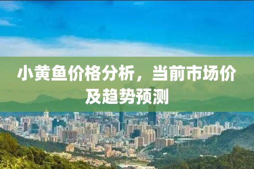 小黄鱼价格分析，当前市场价及趋势预测