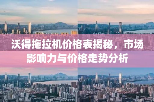 沃得拖拉机价格表揭秘，市场影响力与价格走势分析