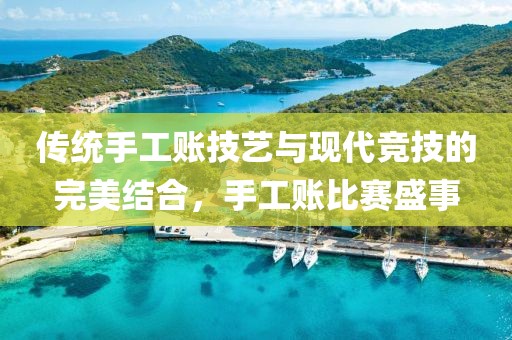传统手工账技艺与现代竞技的完美结合，手工账比赛盛事
