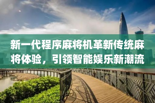 新一代程序麻将机革新传统麻将体验，引领智能娱乐新潮流